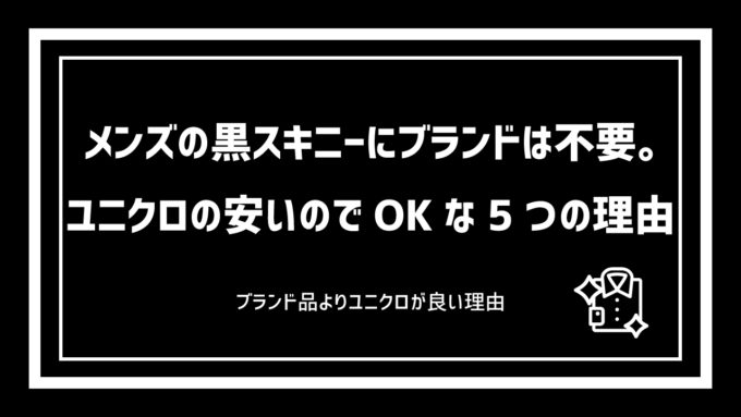 メンズの黒スキニーにブランドは不要 ユニクロの安いのでokな5つの